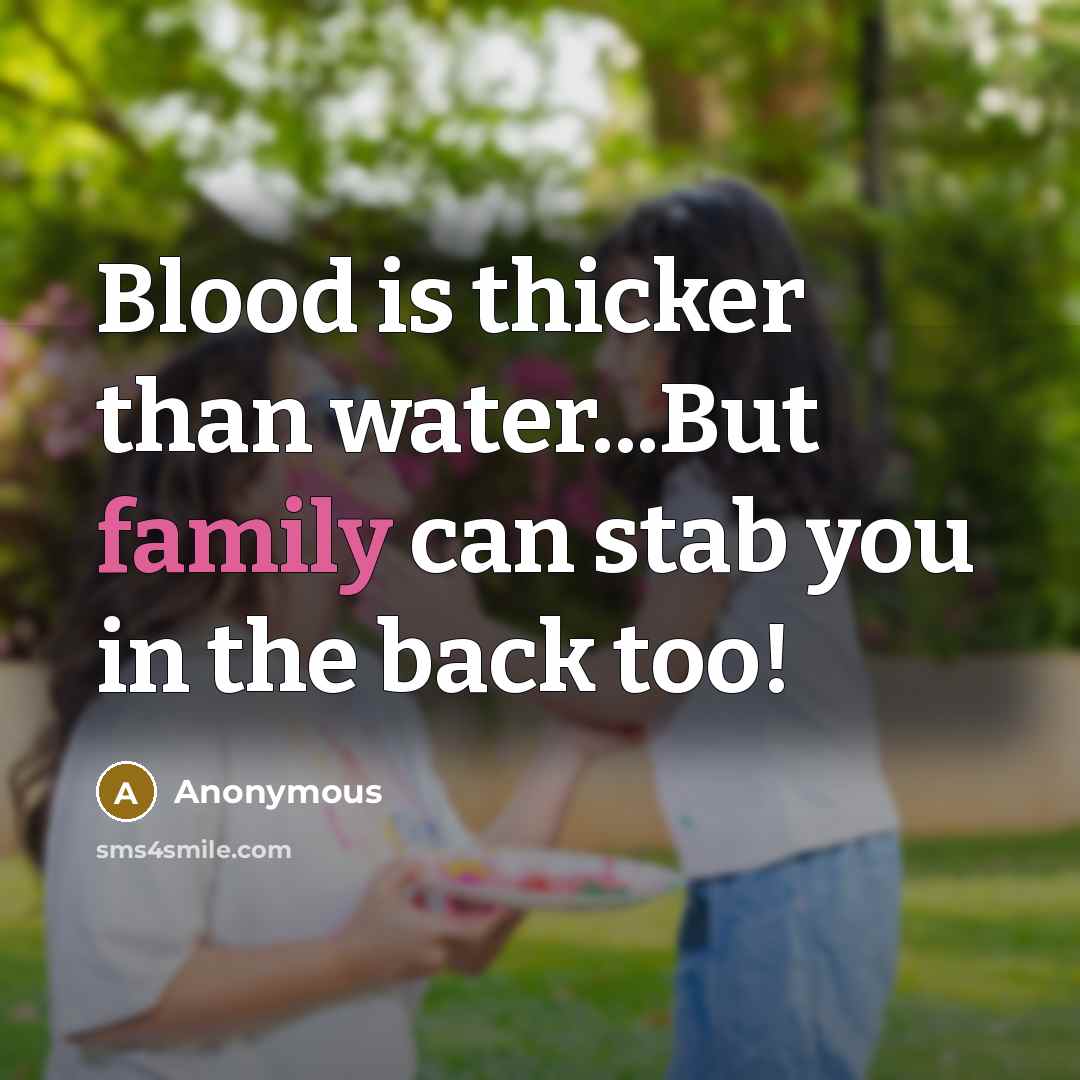 “Blood is thicker than water...But family can stab you in the back too!” quote by Anonymous