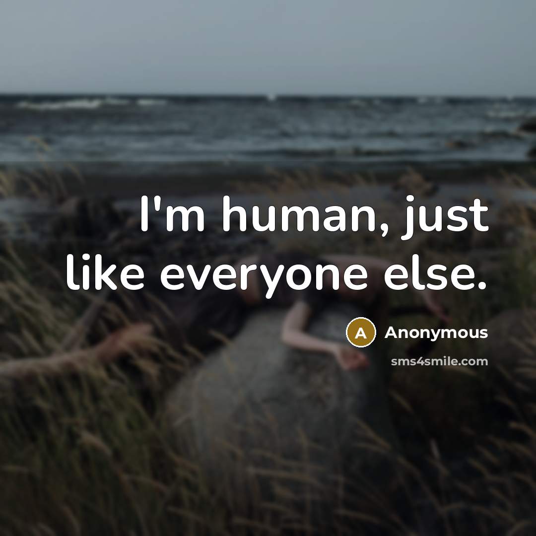 “I'm human, just like everyone else.” quote by Anonymous