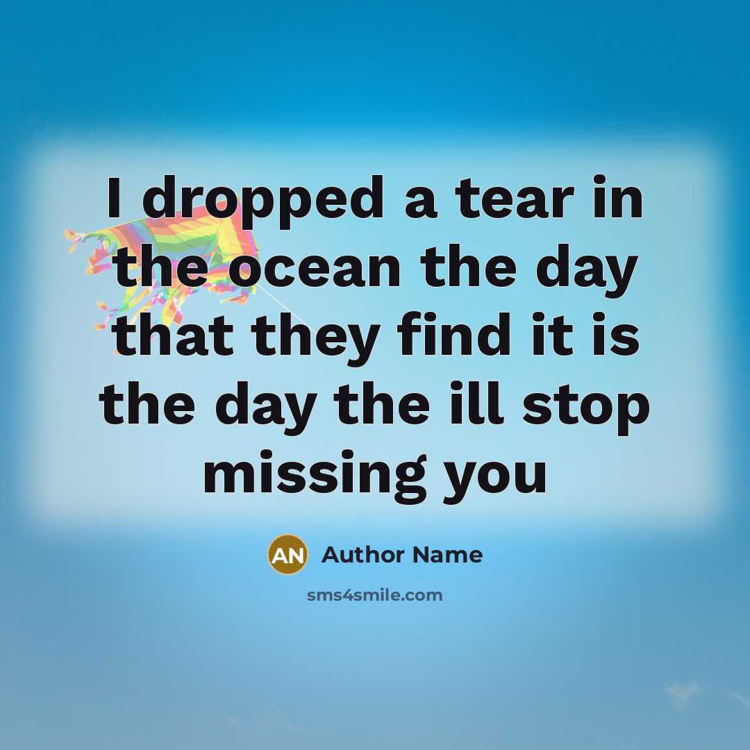 “I dropped a tear in the ocean the day that they find it is the day the ill stop missing you” quote by Author Name