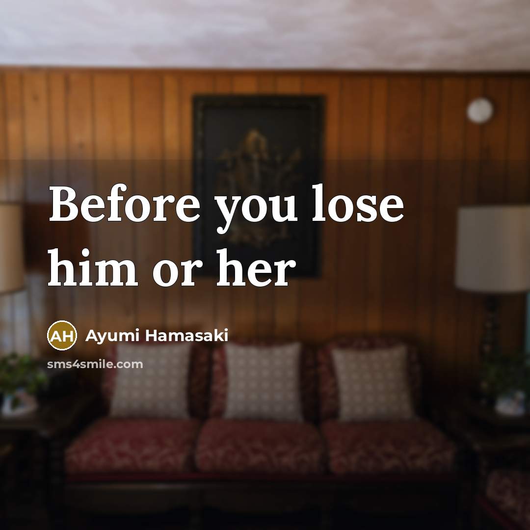 “Before you lose him or her” quote by Ayumi Hamasaki