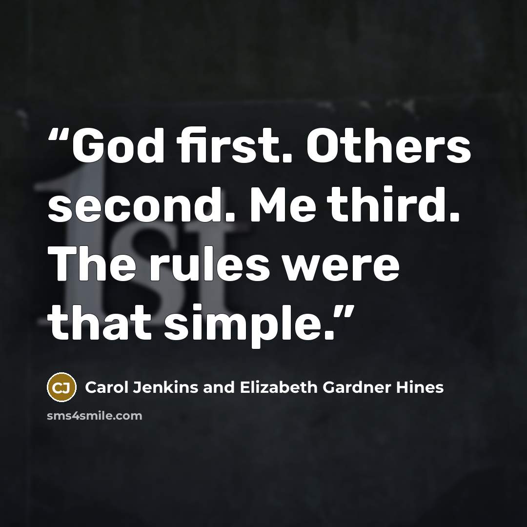 “God first. Others second. Me third. The rules were that simple.” quote by Carol Jenkins and Elizabeth Gardner Hines