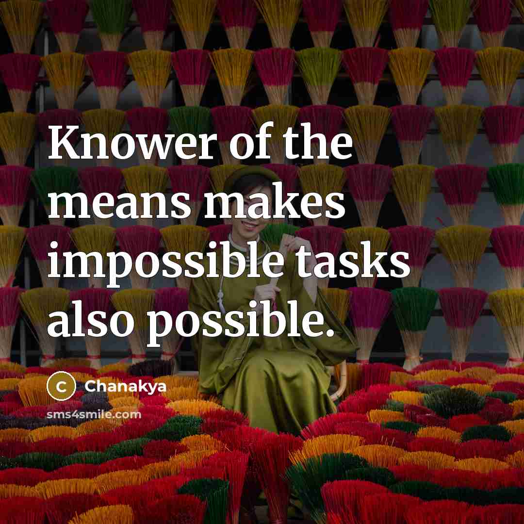 “Knower of the means makes impossible tasks also possible.” quote by Chanakya