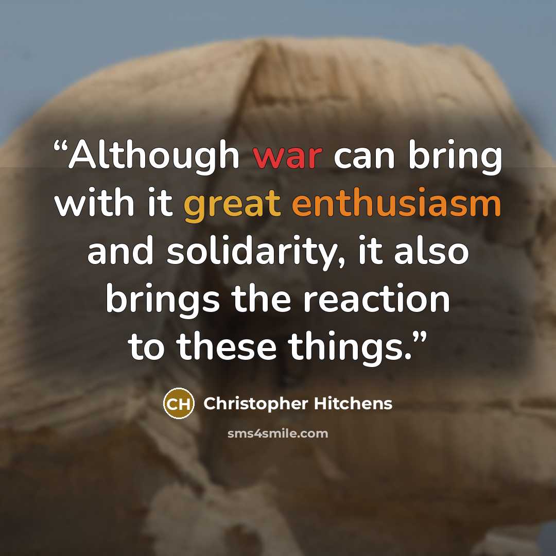 “Although war can bring with it great enthusiasm and solidarity, it also brings the reaction to these things.” quote by Christopher Hitchens