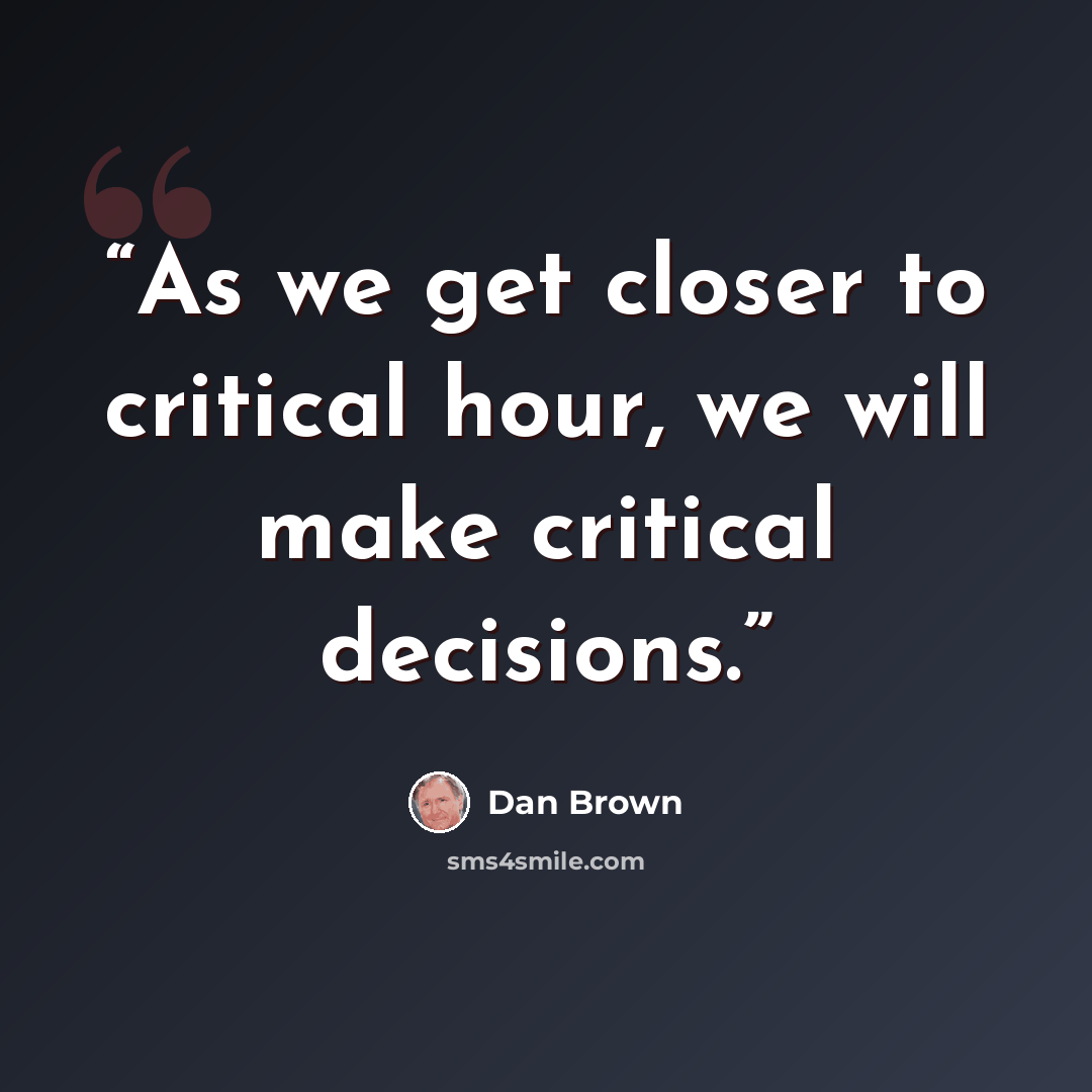 “As we get closer to critical hour, we will make critical decisions.” quote by Dan Brown