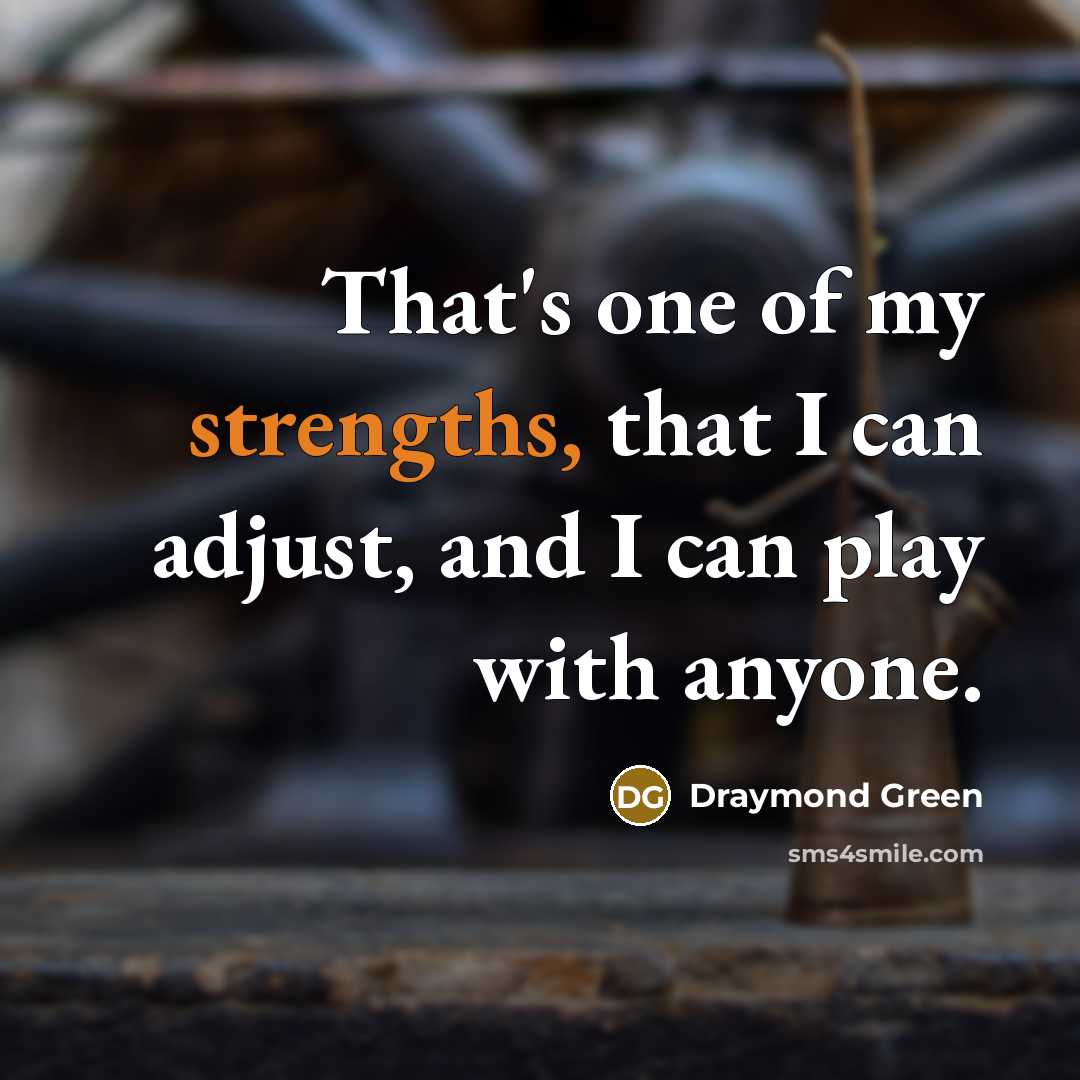 “That's one of my strengths, that I can adjust, and I can play with anyone.” quote by Draymond Green