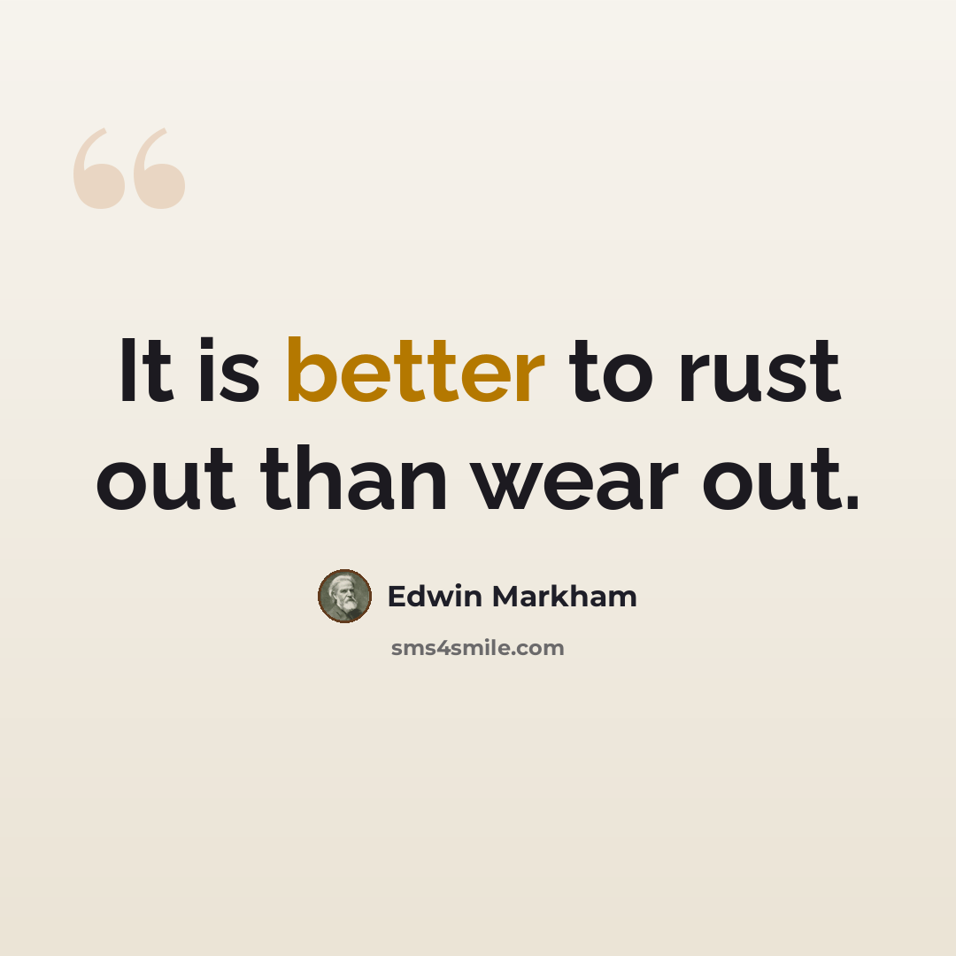 “It is better to rust out than wear out.” quote by Edwin Markham