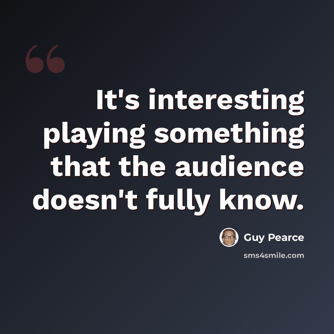“It's interesting playing something that the audience doesn't fully know.” quote by Guy Pearce