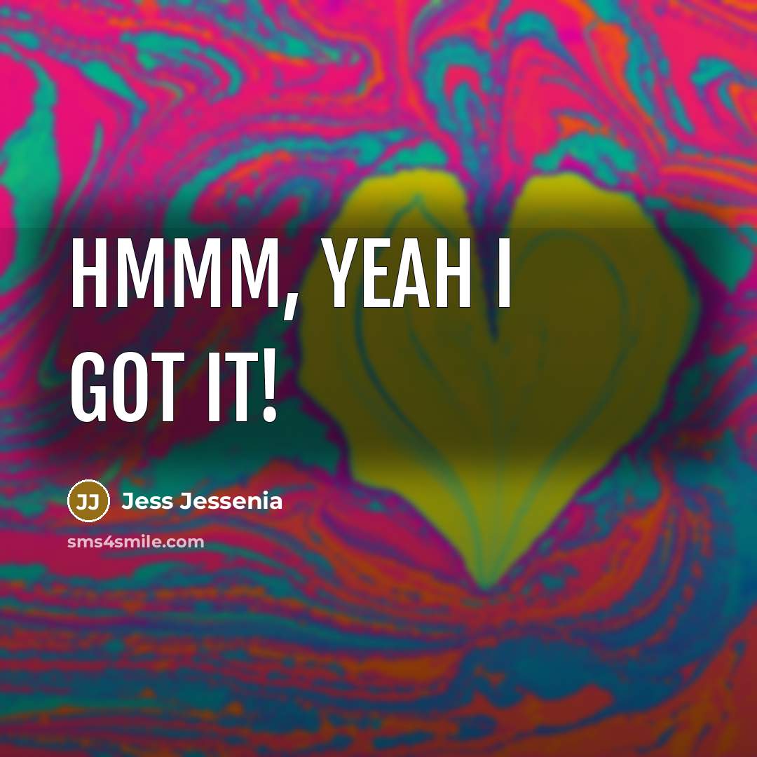 “HMMM, YEAH I GOT IT!” quote by Jess Jessenia
