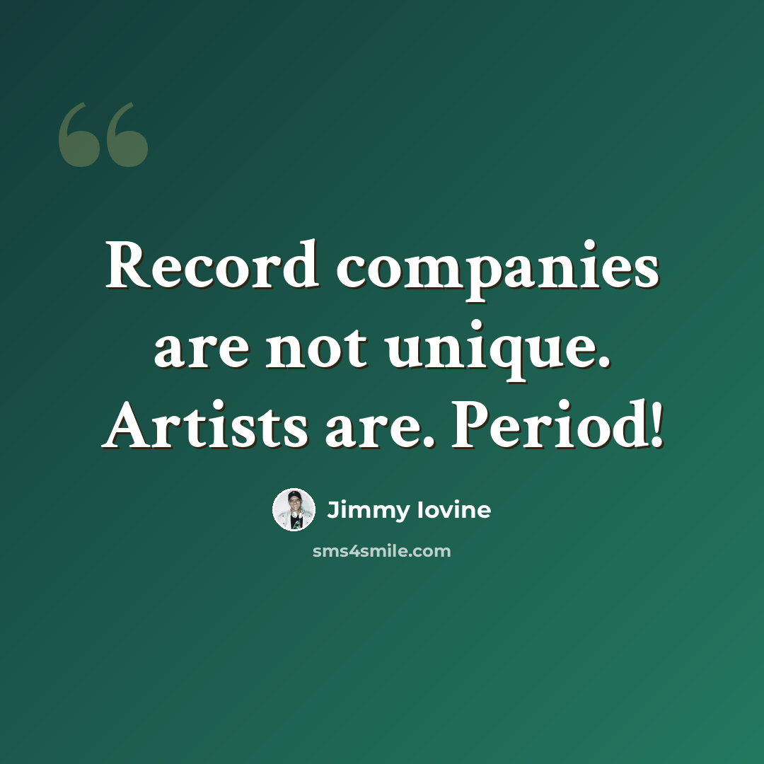 “Record companies are not unique. Artists are. Period!” quote by Jimmy Iovine