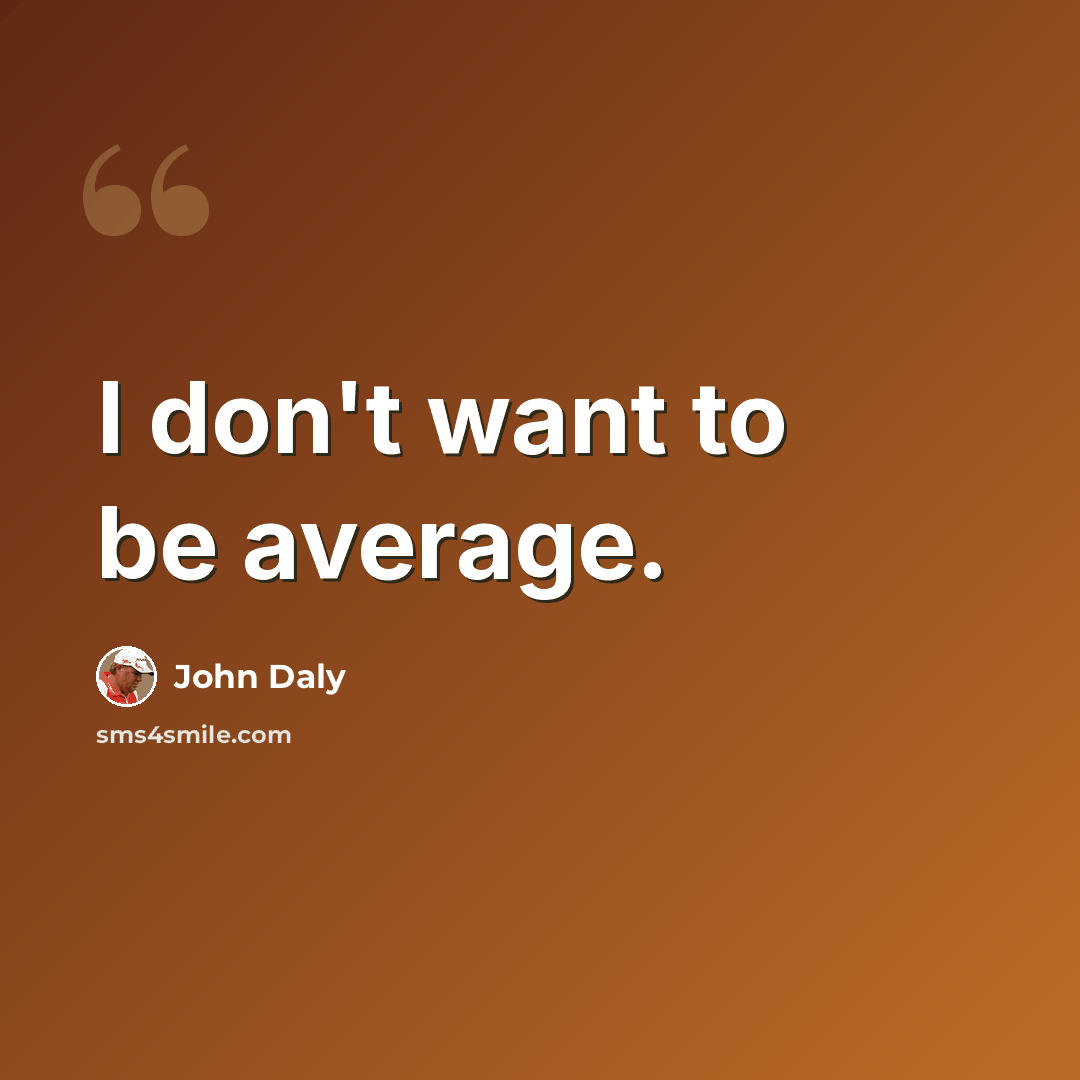 “I don't want to be average.” quote by John Daly