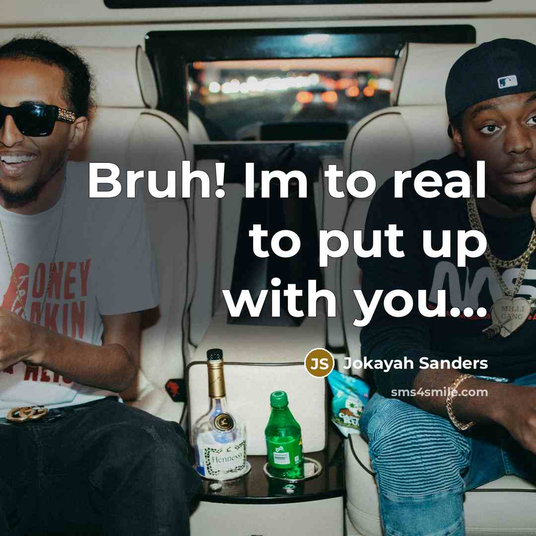 “Bruh! Im to real to put up with you…” quote by Jokayah Sanders