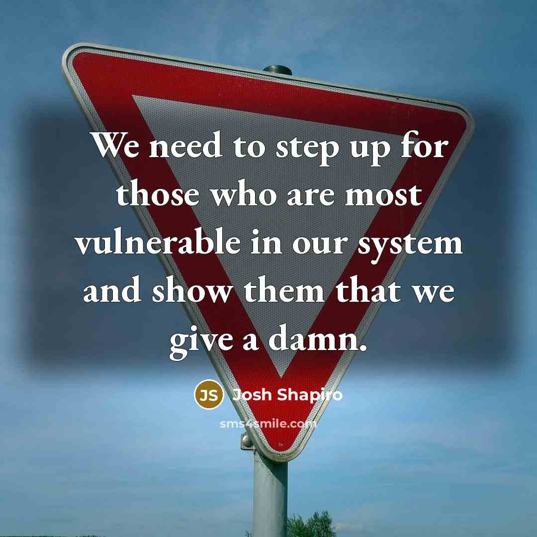 “We need to step up for those who are most vulnerable in our system and show them that we give a damn.” quote by Josh Shapiro