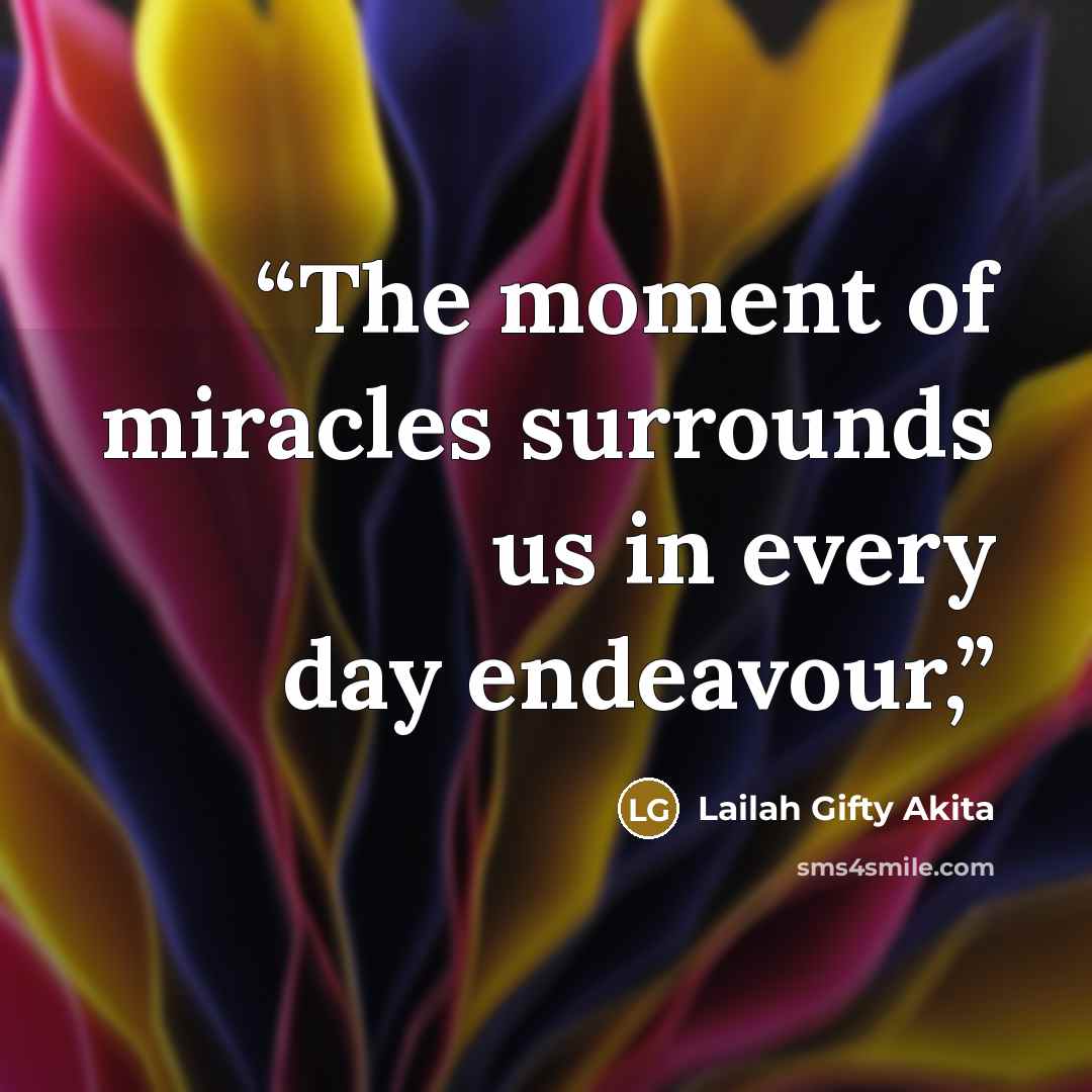 “The moment of miracles surrounds us in every day endeavour,” quote by Lailah Gifty Akita