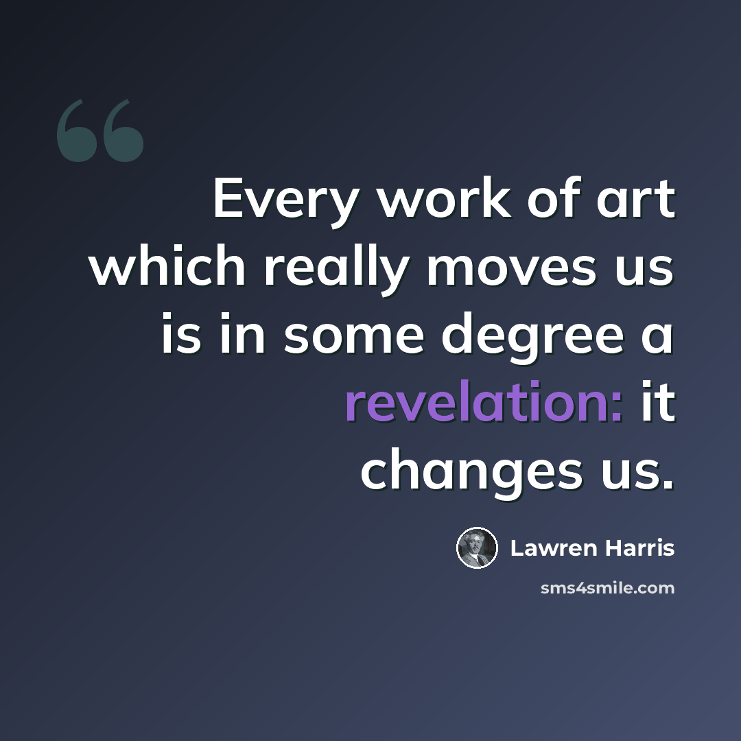 “Every work of art which really moves us is in some degree a revelation: it changes us.” quote by Lawren Harris