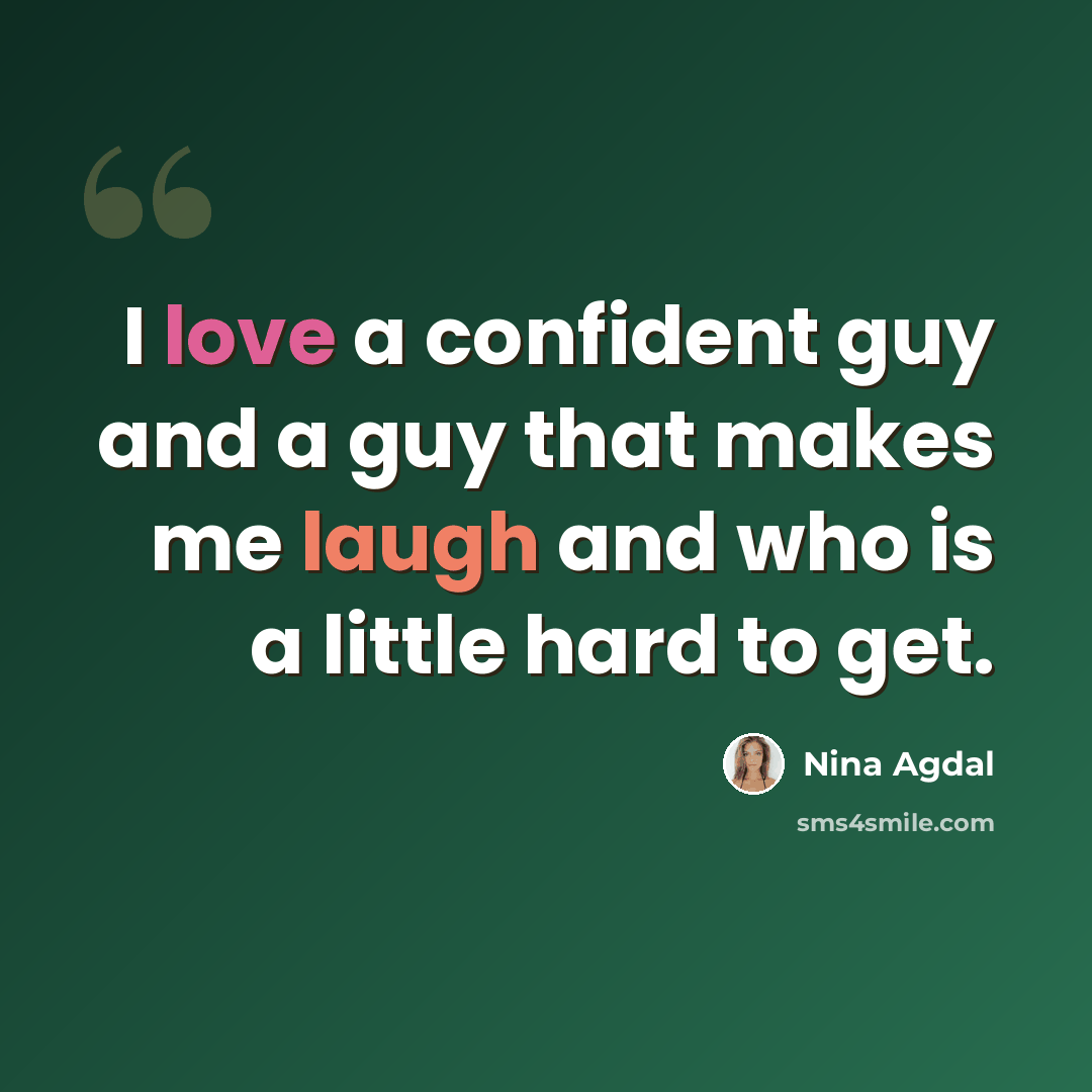 “I love a confident guy and a guy that makes me laugh and who is a little hard to get.” quote by Nina Agdal