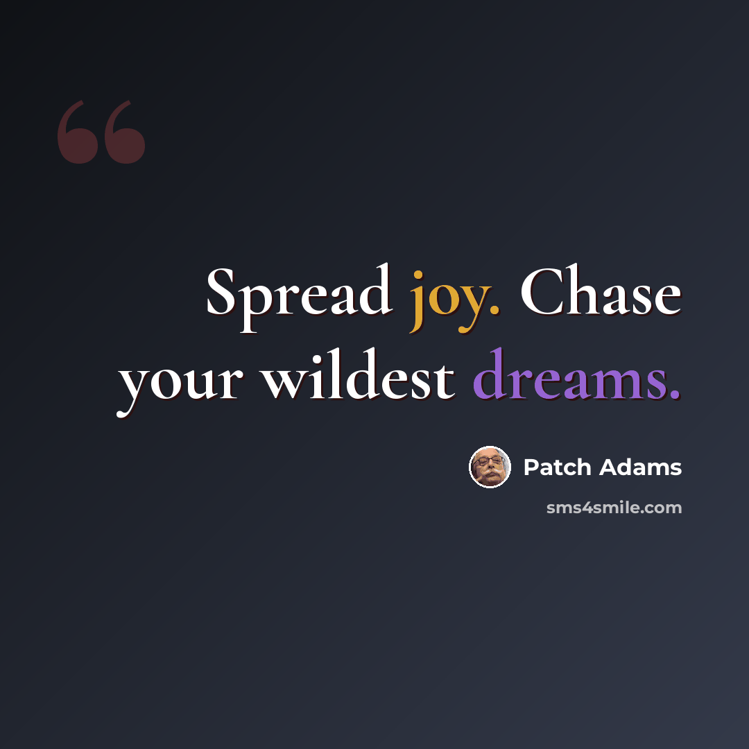 “Spread joy. Chase your wildest dreams.” quote by Patch Adams
