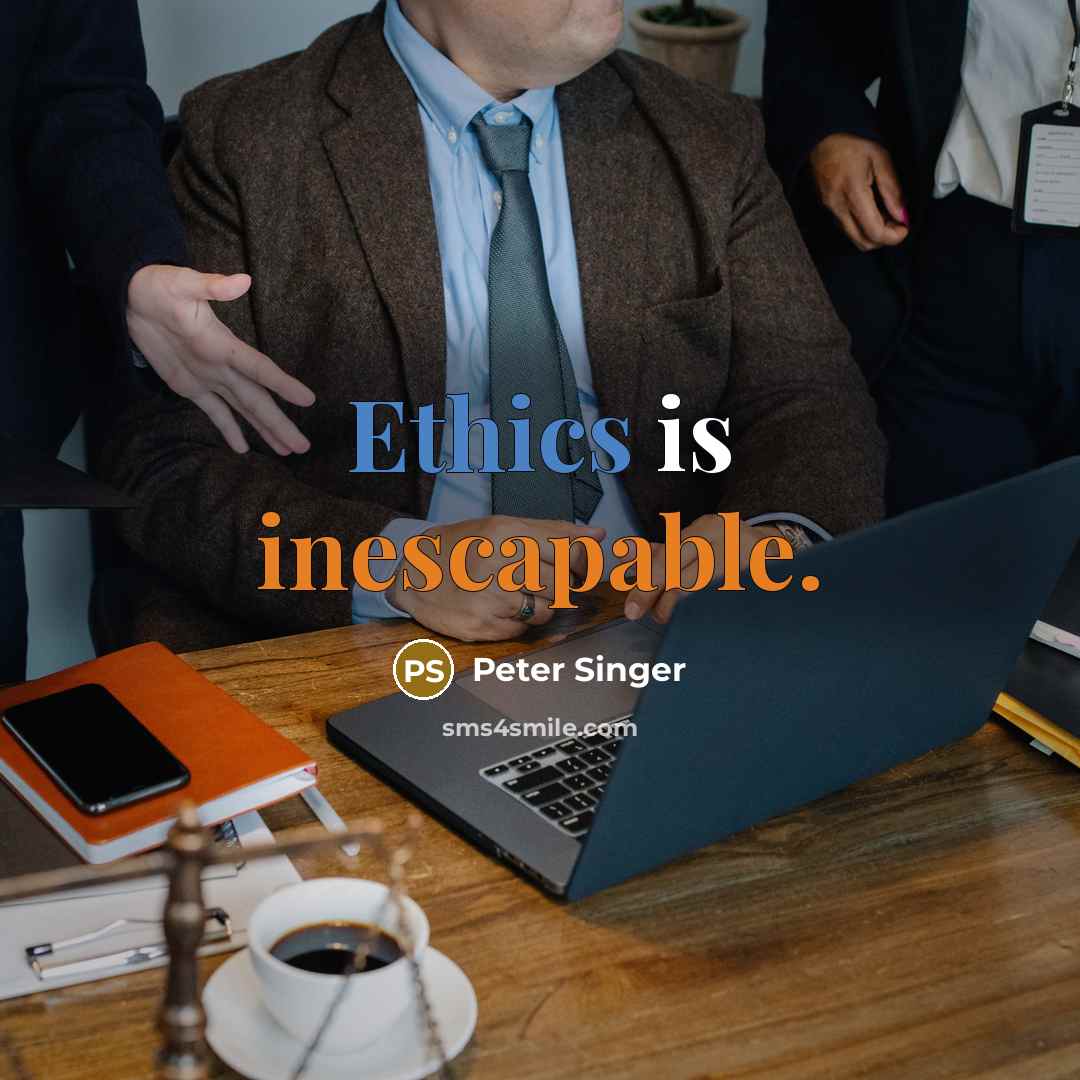 “Ethics is inescapable.” quote by Peter Singer