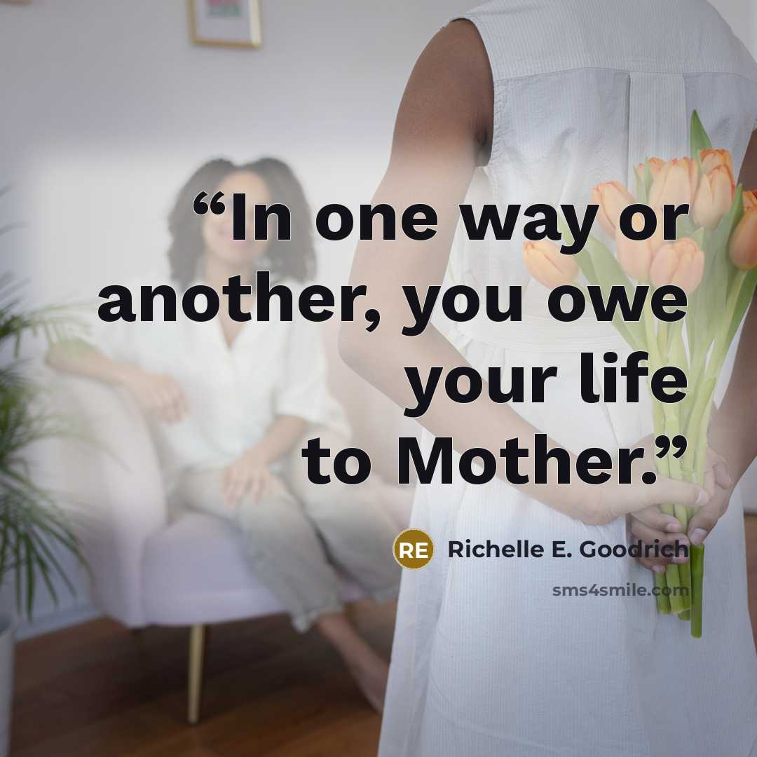 “In one way or another, you owe your life to Mother.” quote by Richelle E. Goodrich