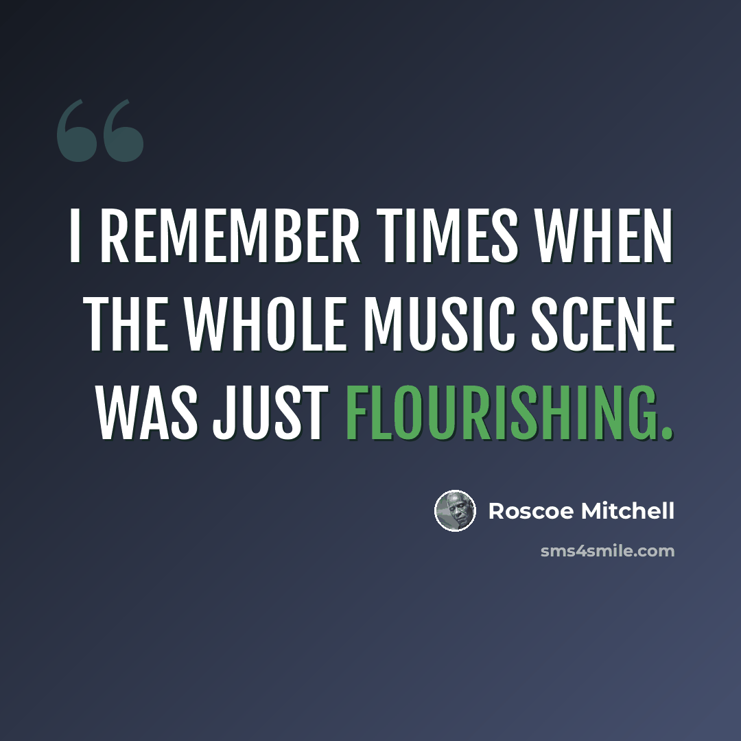 “I remember times when the whole music scene was just flourishing.” quote by Roscoe Mitchell