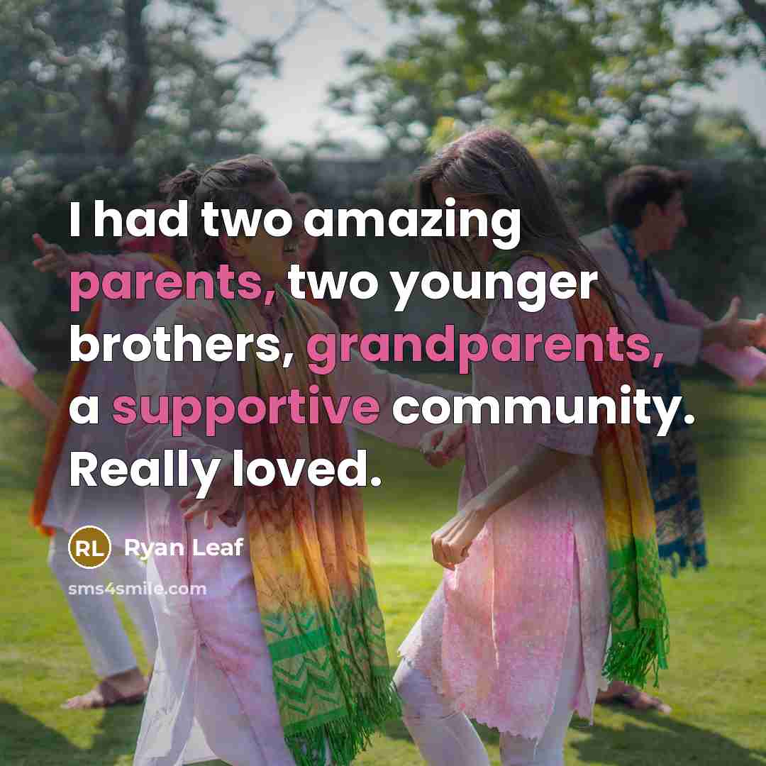 “I had two amazing parents, two younger brothers, grandparents, a supportive community. Really loved.” quote by Ryan Leaf