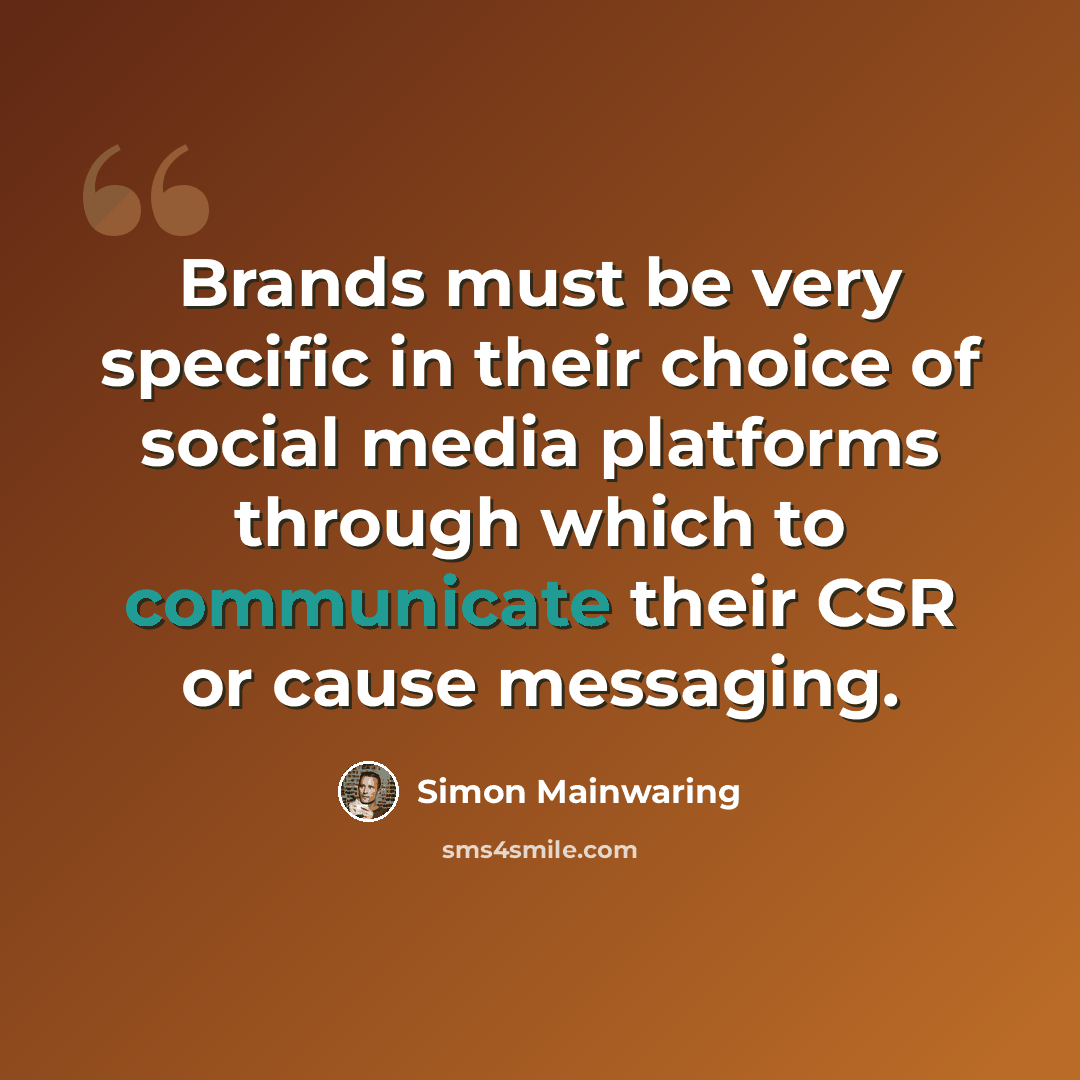 “Brands must be very specific in their choice of social media platforms through which to communicate their CSR or cause messaging.” quote by Simon Mainwaring