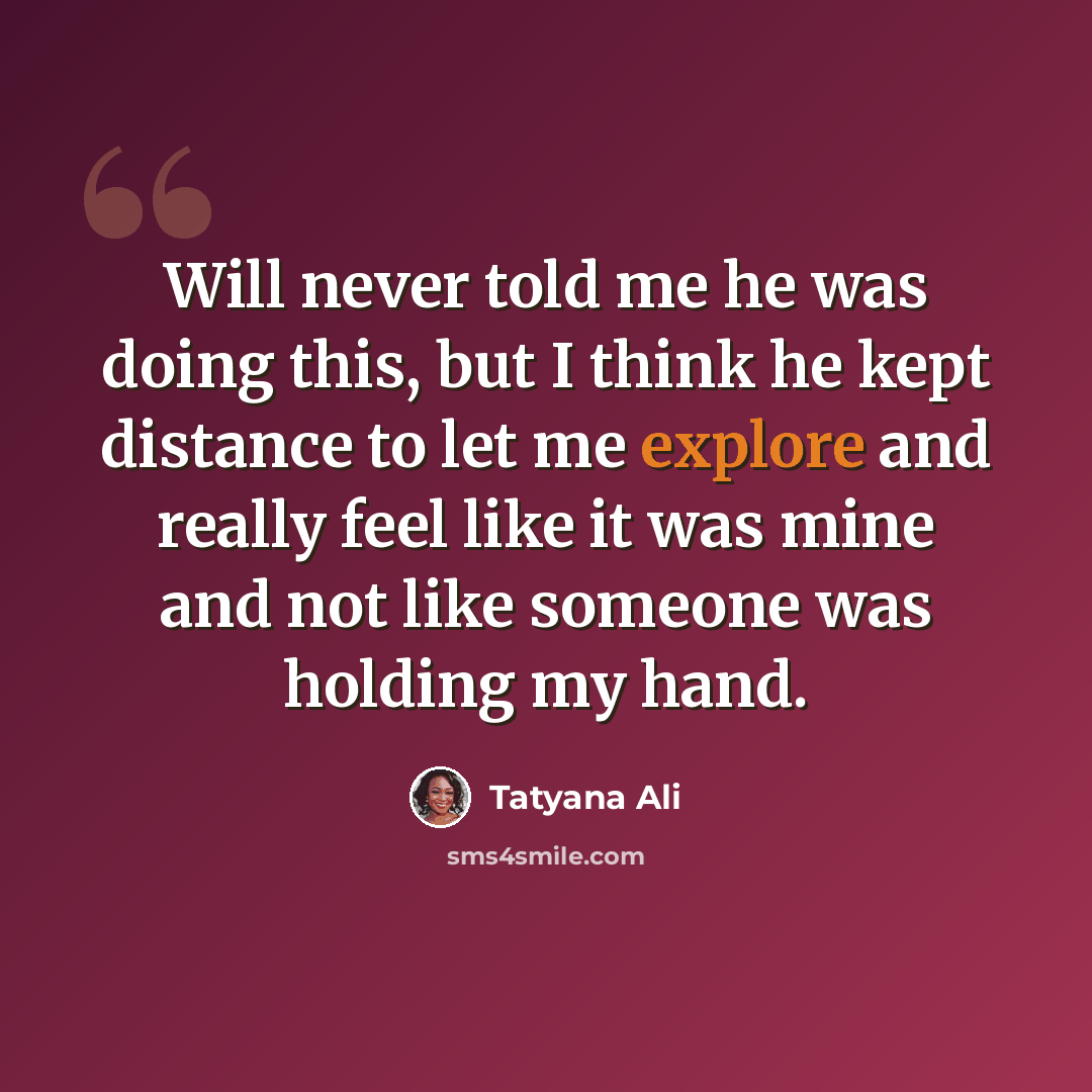 “Will never told me he was doing this, but I think he kept distance to let me explore and really feel like it was mine and not like someone was holding my hand.” quote by Tatyana Ali