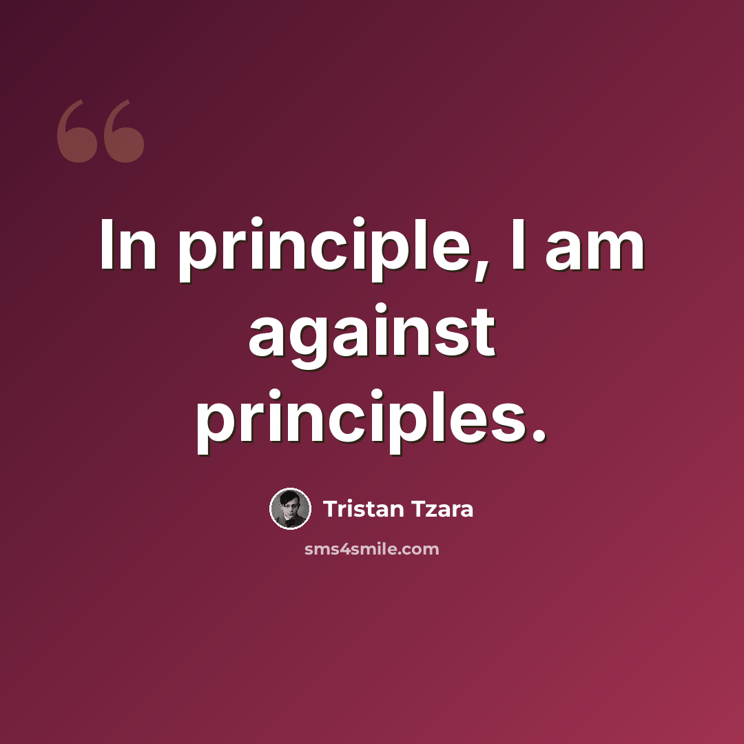 “In principle, I am against principles.” quote by Tristan Tzara