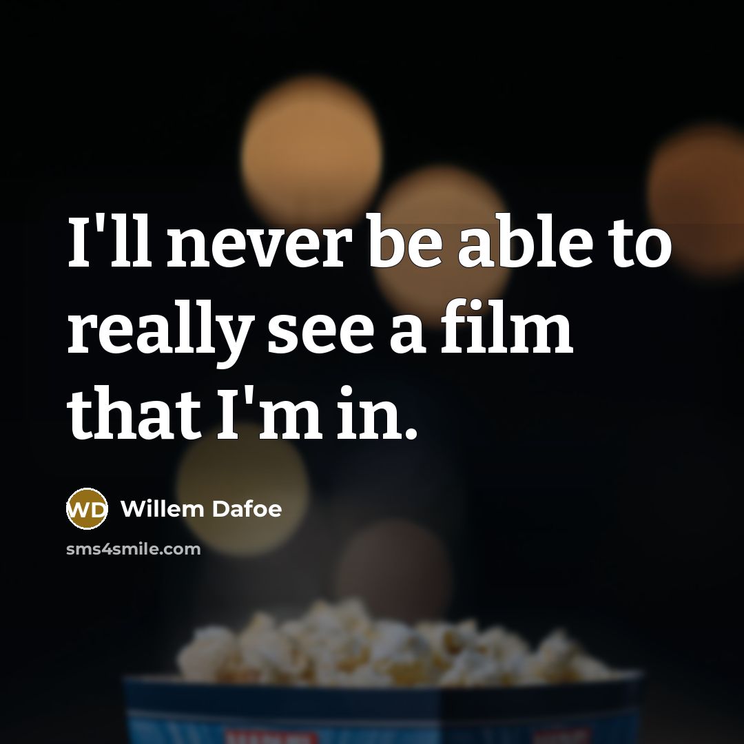 “I'll never be able to really see a film that I'm in.” quote by Willem Dafoe