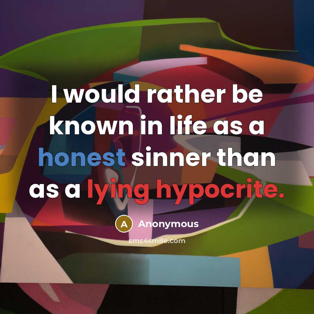 “I would rather be known in life as a honest sinner than as a lying hypocrite.” quote by Anonymous