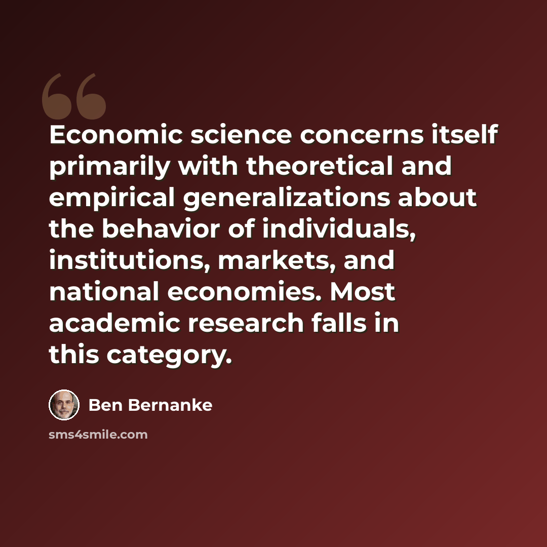 “Economic science concerns itself primarily with theoretical and empirical generalizations about the behavior of individuals, institutions, markets, and national economies. Most academic research falls in this category.” quote by Ben Bernanke