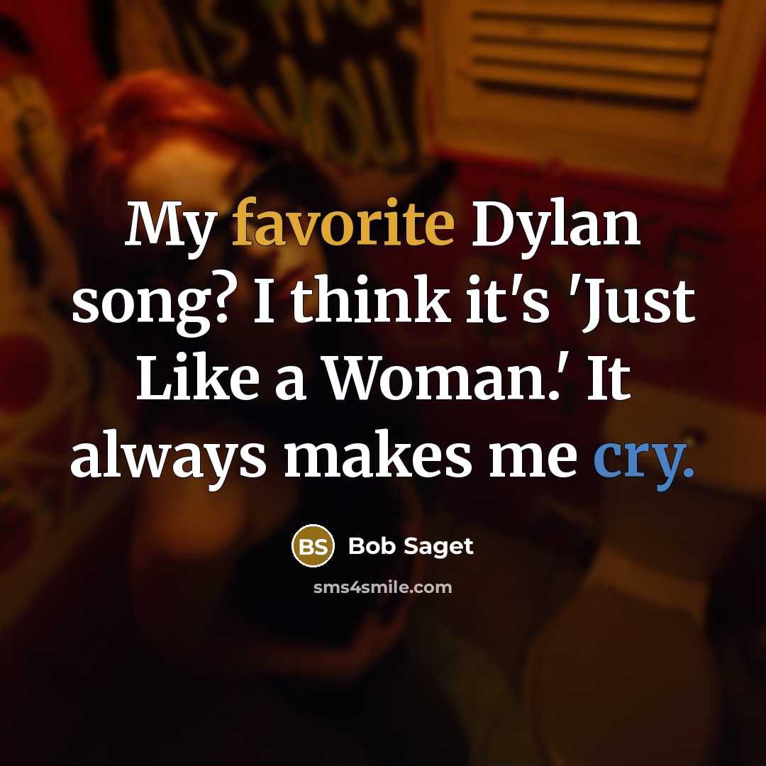 “My favorite Dylan song? I think it's 'Just Like a Woman.' It always makes me cry.” quote by Bob Saget