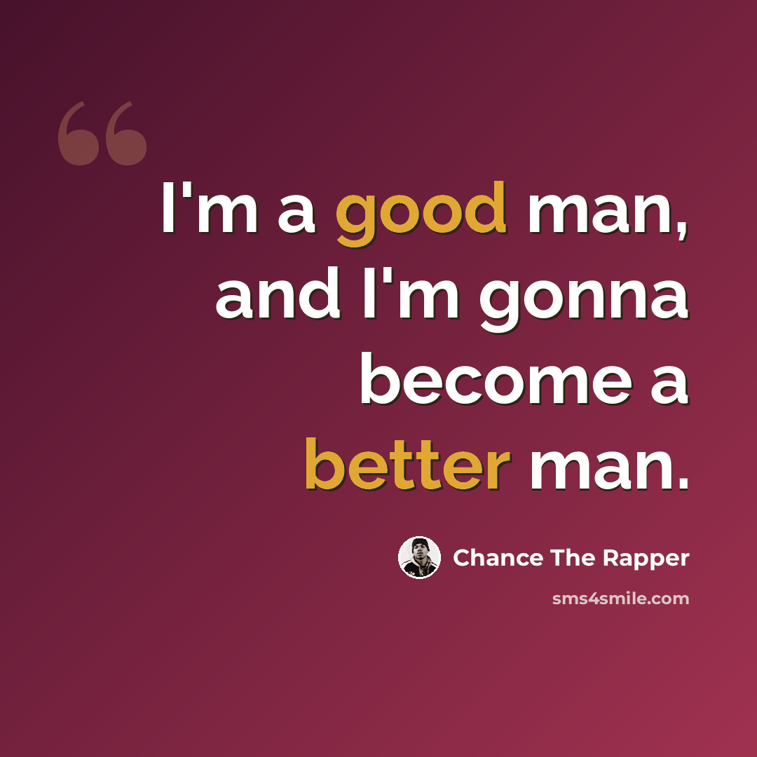 “I'm a good man, and I'm gonna become a better man.” quote by Chance The Rapper