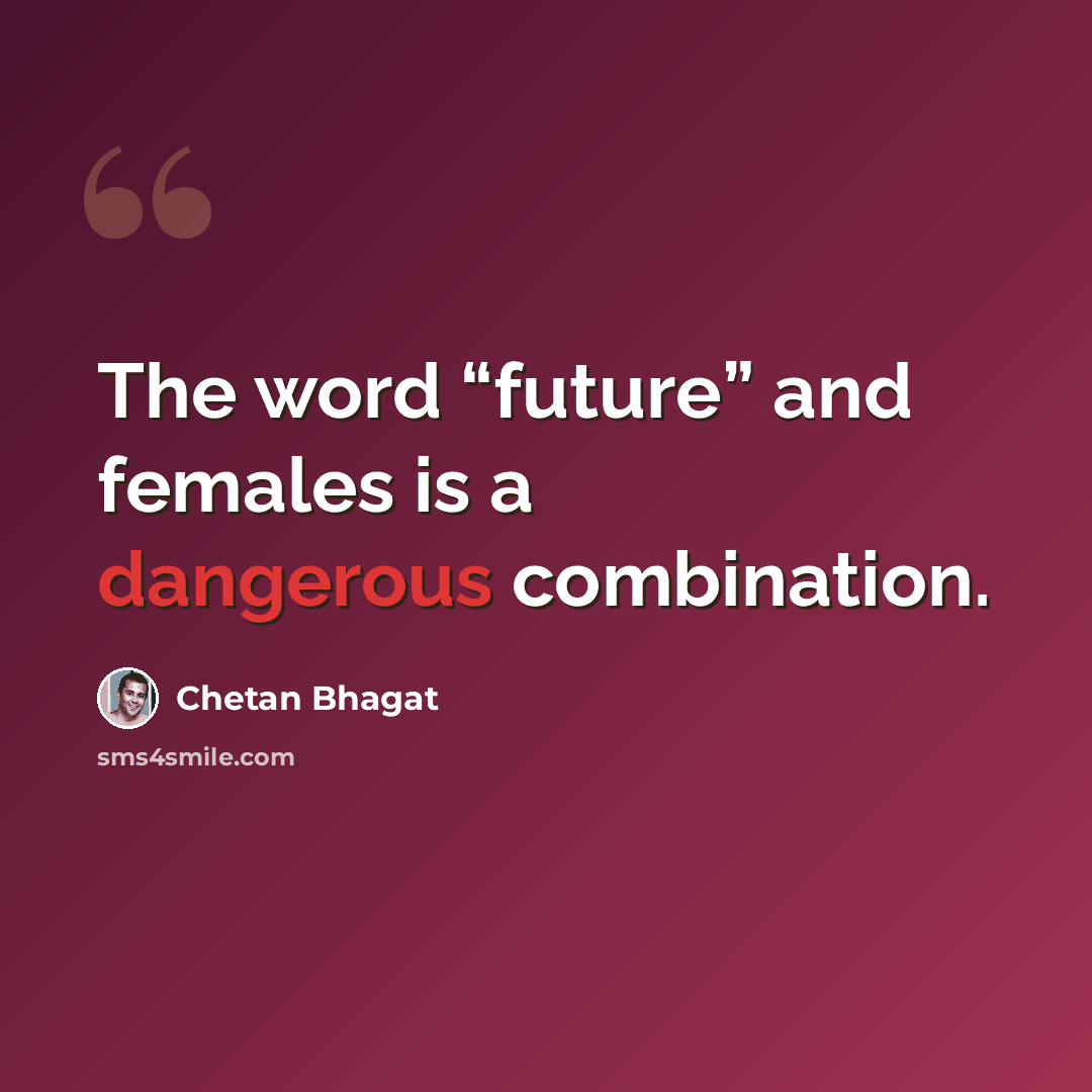 “The word “future” and females is a dangerous combination.” quote by Chetan Bhagat