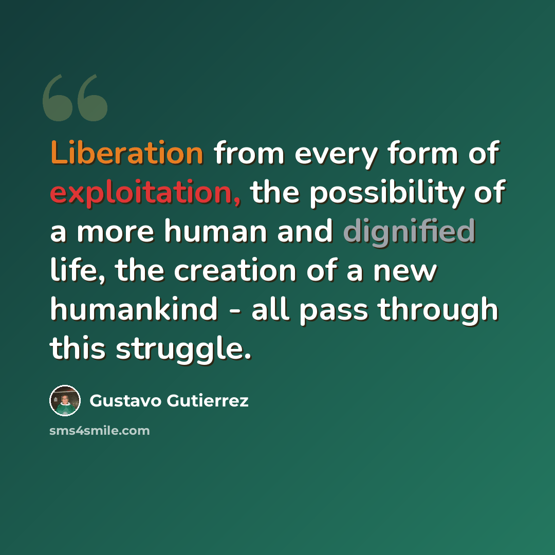“Liberation from every form of exploitation, the possibility of a more human and dignified life, the creation of a new humankind - all pass through this struggle.” quote by Gustavo Gutiérrez