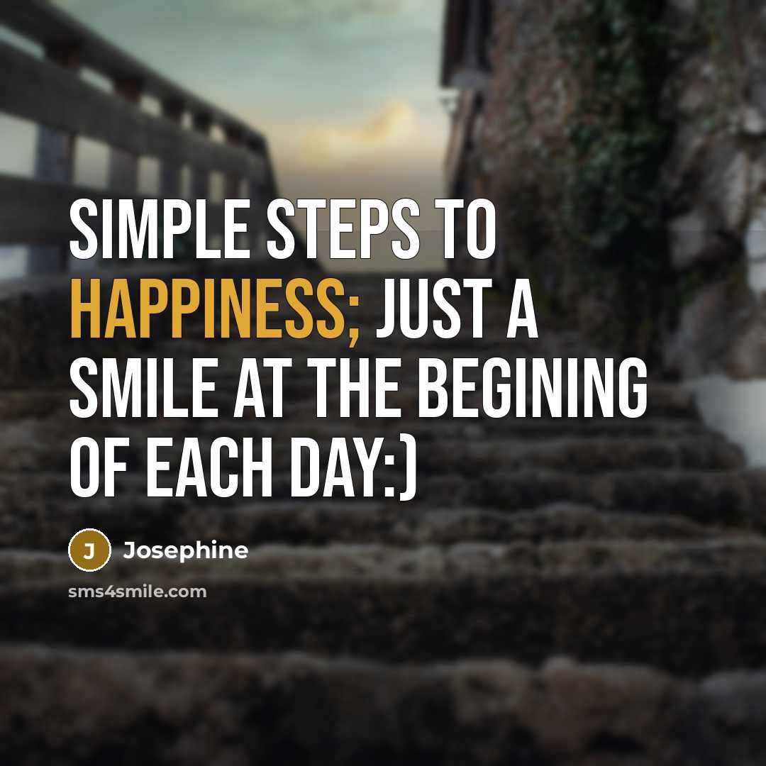 “Simple steps to happiness; just a smile at the begining of each day:)” quote by Josephine
