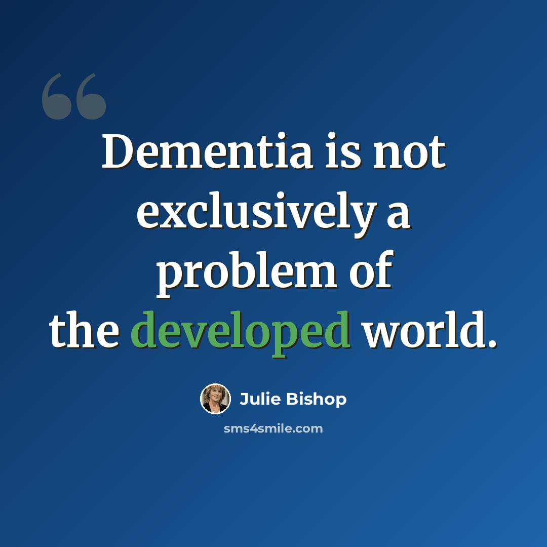 “Dementia is not exclusively a problem of the developed world.” quote by Julie Bishop