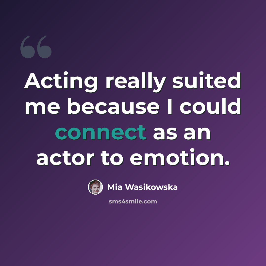 “Acting really suited me because I could connect as an actor to emotion.” quote by Mia Wasikowska