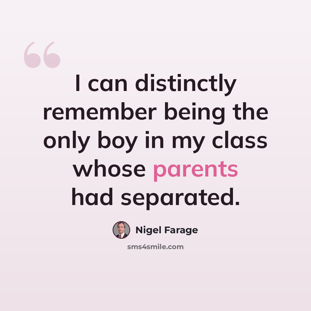 “I can distinctly remember being the only boy in my class whose parents had separated.” quote by Nigel Farage