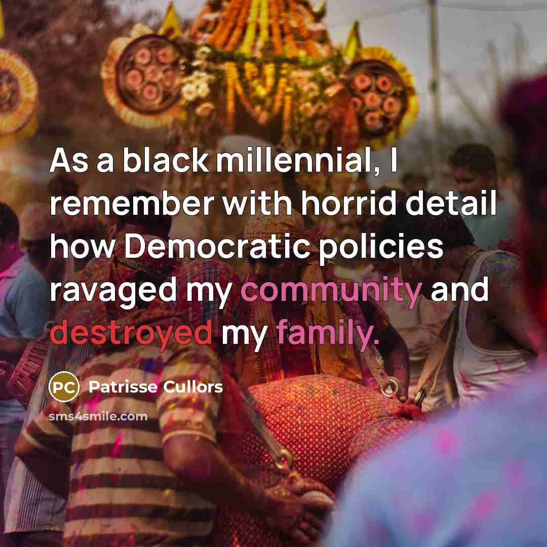 “As a black millennial, I remember with horrid detail how Democratic policies ravaged my community and destroyed my family.” quote by Patrisse Cullors