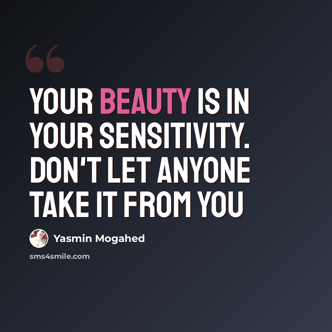 “Your beauty is in your sensitivity. Don't let anyone take it from you” quote by Yasmin Mogahed