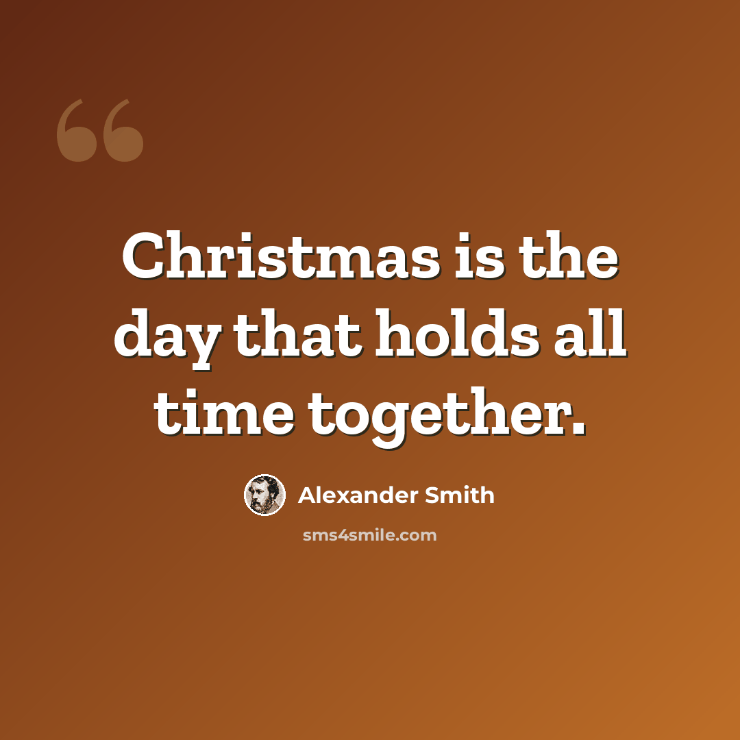 “Christmas is the day that holds all time together.” quote by Alexander Smith