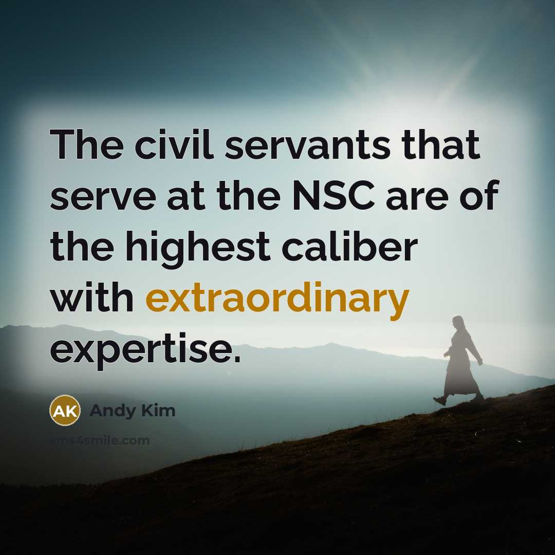 “The civil servants that serve at the NSC are of the highest caliber with extraordinary expertise.” quote by Andy Kim