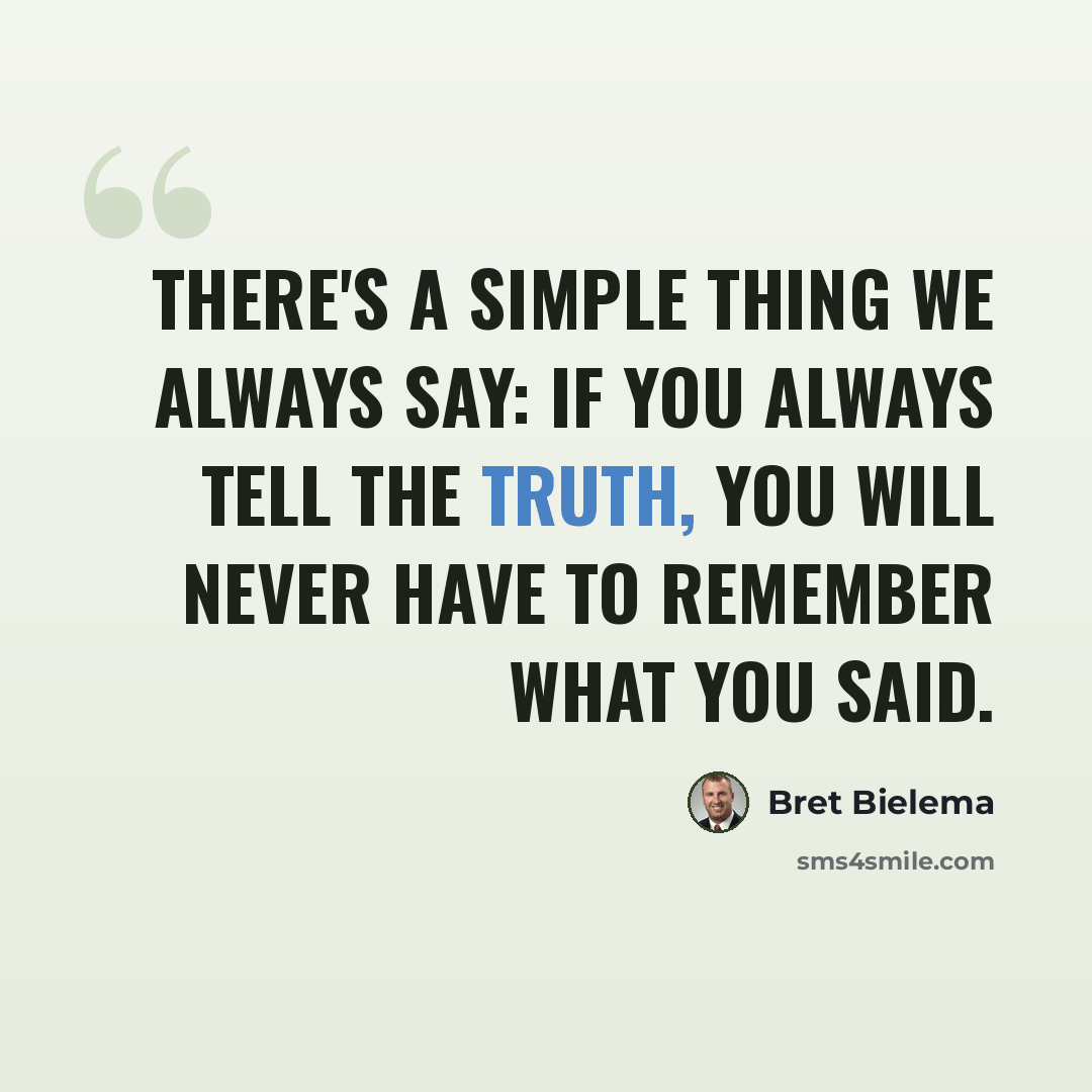 “There's a simple thing we always say: if you always tell the truth, you will never have to remember what you said.” quote by Bret Bielema