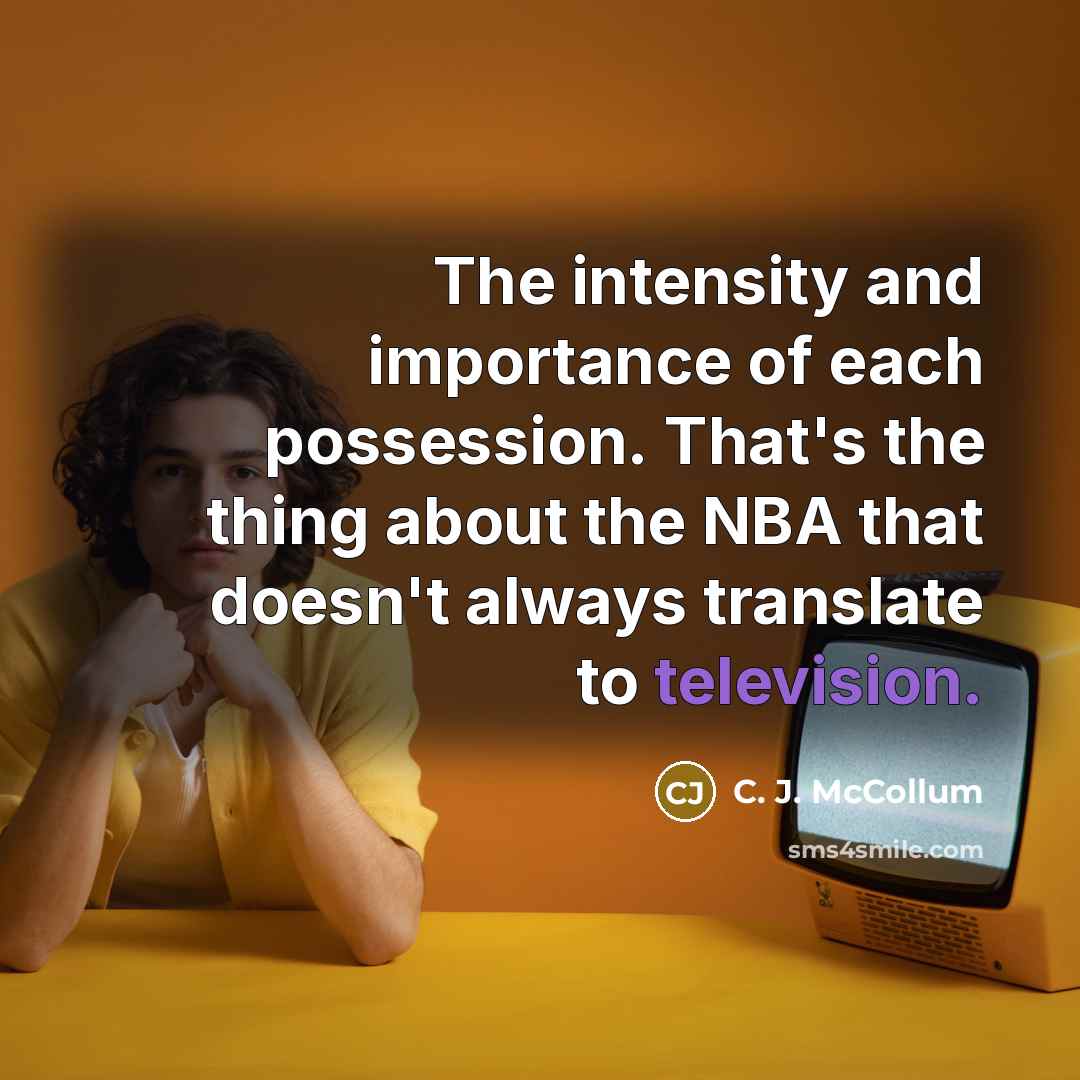 “The intensity and importance of each possession. That's the thing about the NBA that doesn't always translate to television.” quote by C. J. McCollum