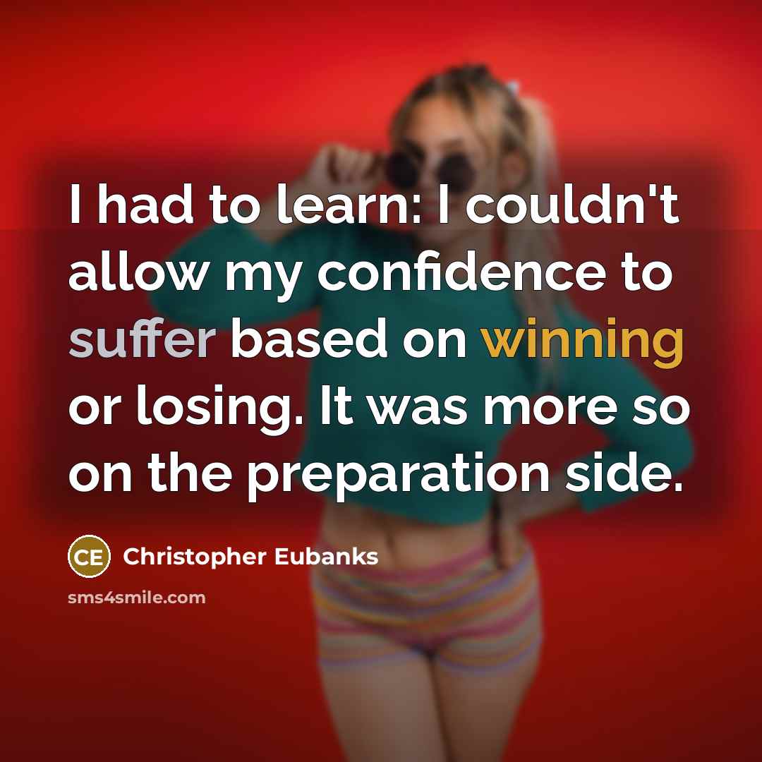 “I had to learn: I couldn't allow my confidence to suffer based on winning or losing. It was more so on the preparation side.” quote by Christopher Eubanks