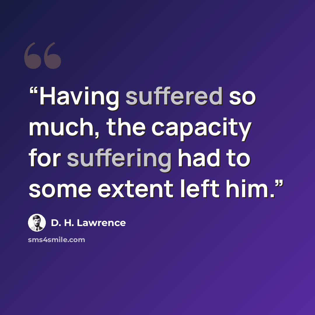 “Having suffered so much, the capacity for suffering had to some extent left him.” quote by D. H. Lawrence