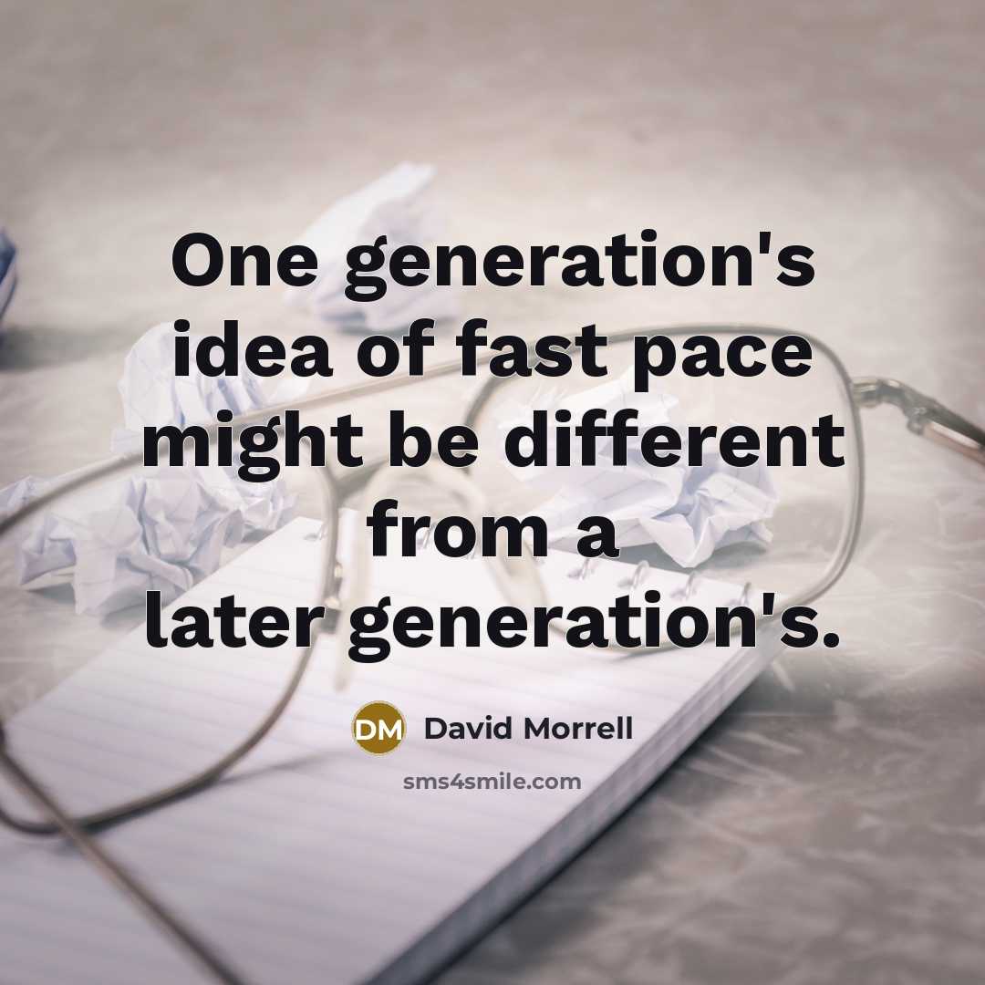 “One generation's idea of fast pace might be different from a later generation's.” quote by David Morrell