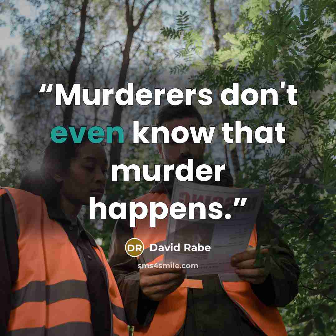 “Murderers don't even know that murder happens.” quote by David Rabe