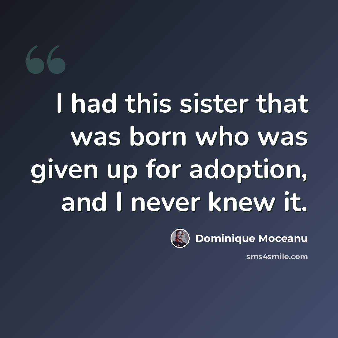 “I had this sister that was born who was given up for adoption, and I never knew it.” quote by Dominique Moceanu