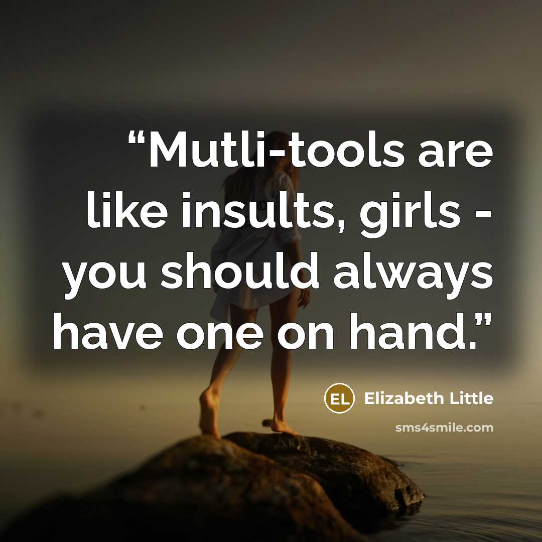 “Mutli-tools are like insults, girls - you should always have one on hand.” quote by Elizabeth Little